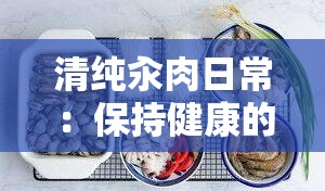 清纯汆肉日常：保持健康的秘密武器