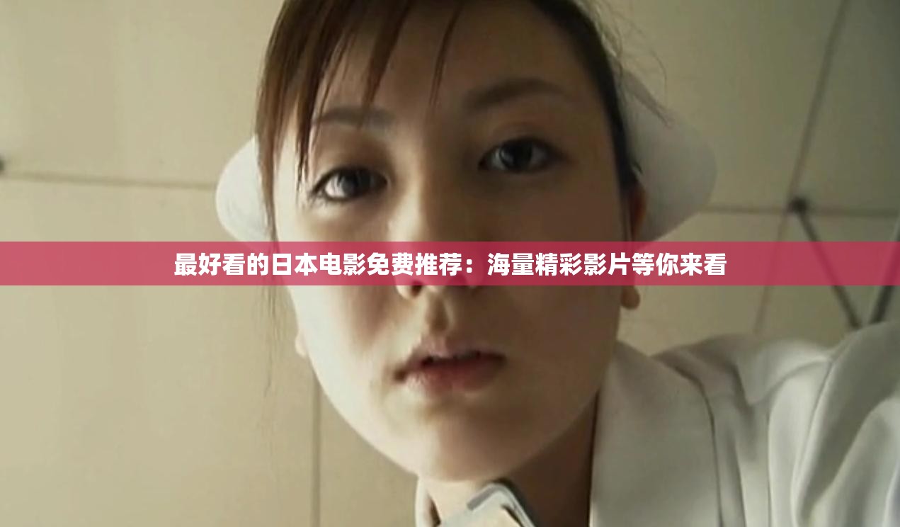 最好看的日本电影免费推荐：海量精彩影片等你来看