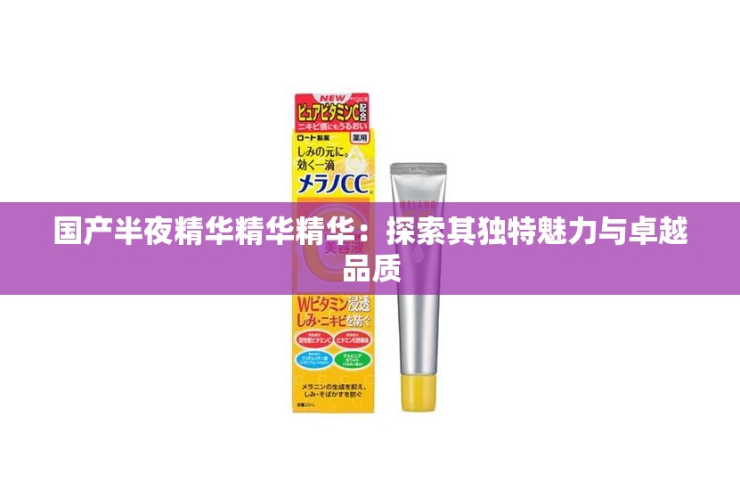 国产半夜精华精华精华：探索其独特魅力与卓越品质