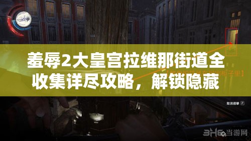 羞辱2大皇宫拉维那街道全收集详尽攻略，解锁隐藏宝藏钥匙的必备指南