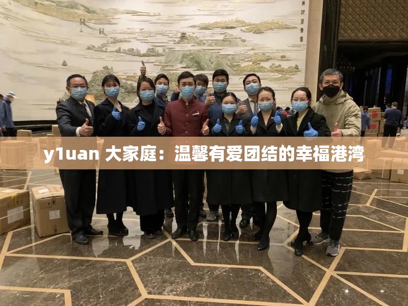 y1uan 大家庭：温馨有爱团结的幸福港湾
