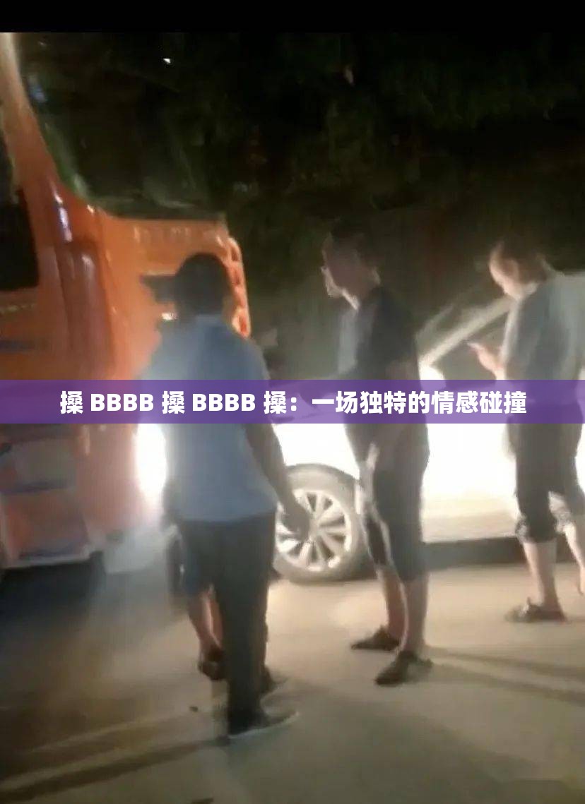 搡 BBBB 搡 BBBB 搡：一场独特的情感碰撞