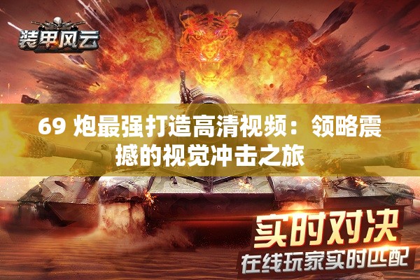 69 炮最强打造高清视频：领略震撼的视觉冲击之旅