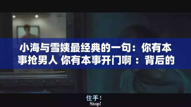小海与雪姨最经典的一句：你有本事抢男人 你有本事开门啊 ：背后的故事令人深思