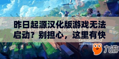 昨日起源汉化版游戏无法启动？别担心，这里有快速解决妙招！