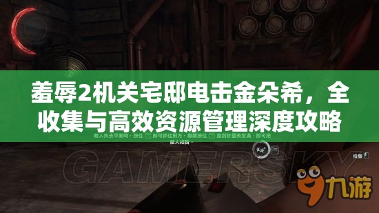羞辱2机关宅邸电击金朵希，全收集与高效资源管理深度攻略