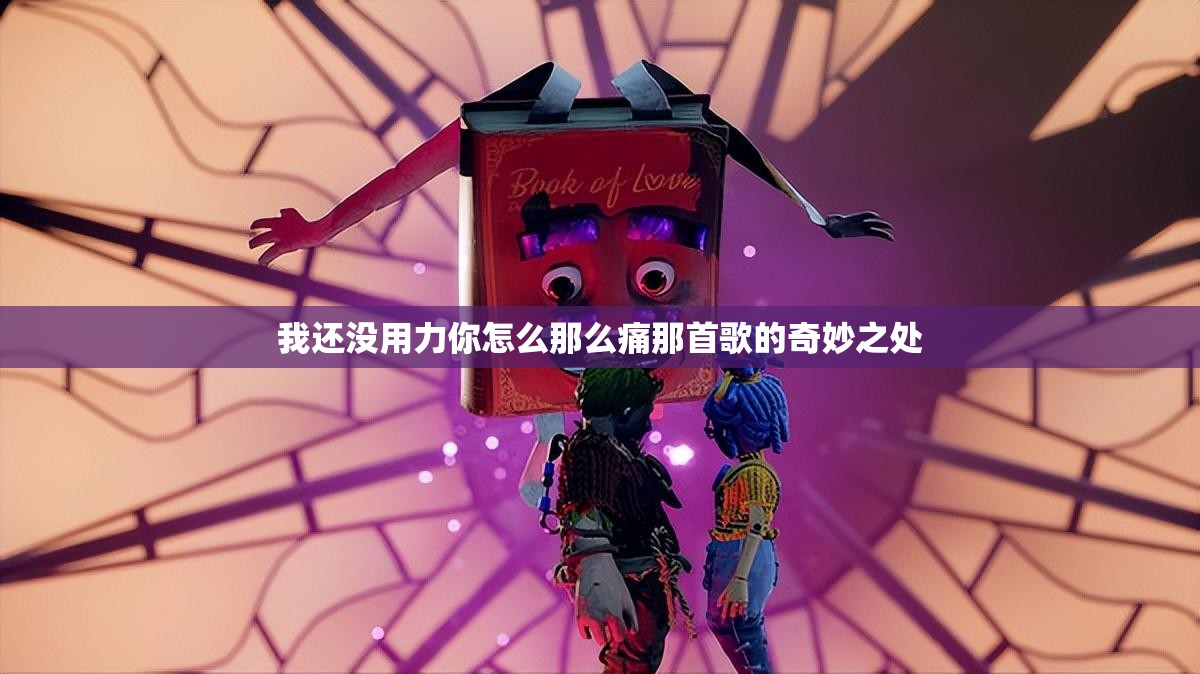 我还没用力你怎么那么痛那首歌的奇妙之处