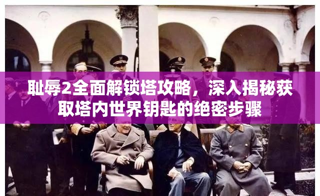 耻辱2全面解锁塔攻略，深入揭秘获取塔内世界钥匙的绝密步骤