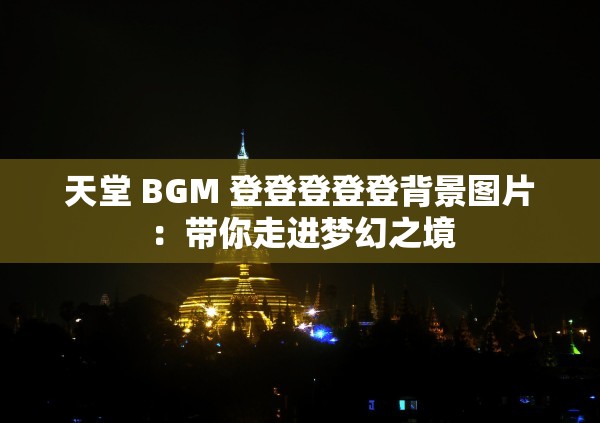 天堂 BGM 登登登登登背景图片：带你走进梦幻之境