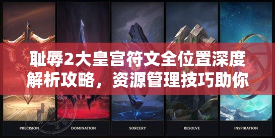 耻辱2大皇宫符文全位置深度解析攻略，资源管理技巧助你最大化符文价值