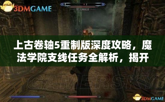 上古卷轴5重制版深度攻略，魔法学院支线任务全解析，揭开未知之谜