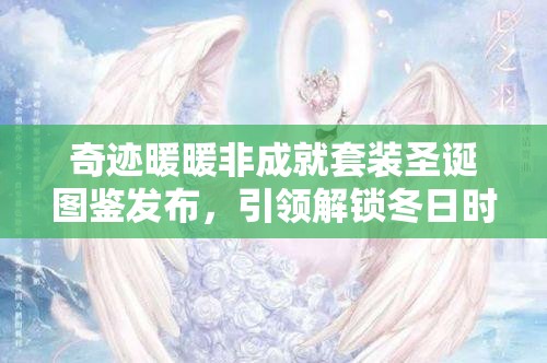 奇迹暖暖非成就套装圣诞图鉴发布，引领解锁冬日时尚新潮流与风尚