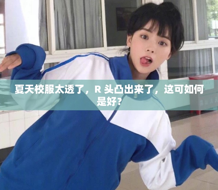 夏天校服太透了，R 头凸出来了，这可如何是好？
