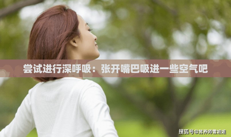 尝试进行深呼吸：张开嘴巴吸进一些空气吧