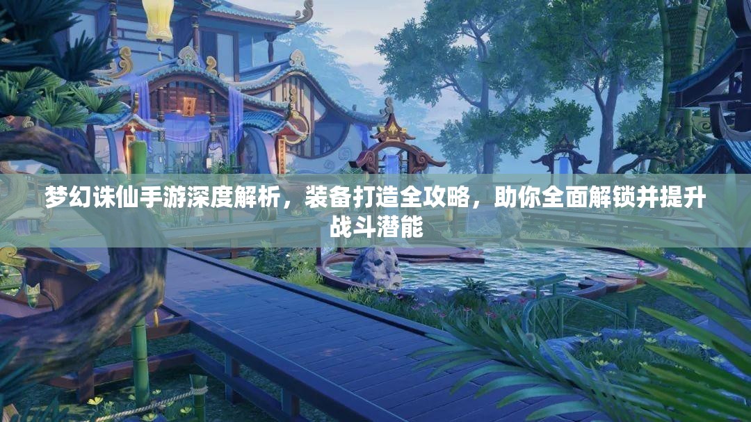 梦幻诛仙手游深度解析，装备打造全攻略，助你全面解锁并提升战斗潜能
