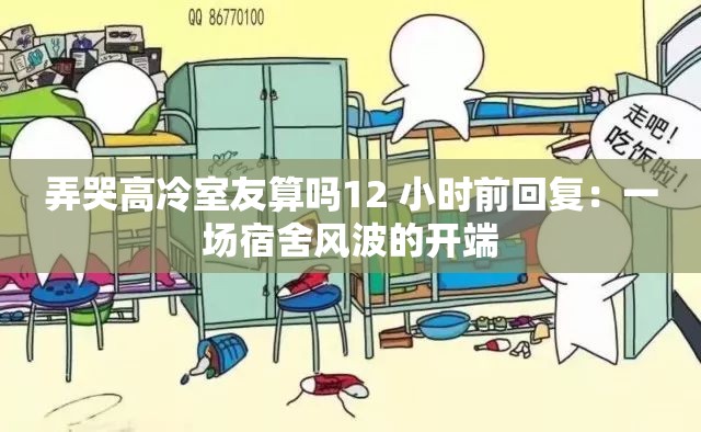 弄哭高冷室友算吗12 小时前回复：一场宿舍风波的开端