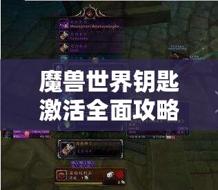魔兽世界钥匙激活全面攻略，详解枯竭钥匙的激活方法与步骤