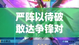 严阵以待破敢达争锋对决掉毛与自由谁更强之探讨