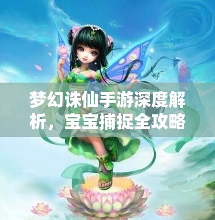 梦幻诛仙手游深度解析，宝宝捕捉全攻略及神秘出没地点解锁指南