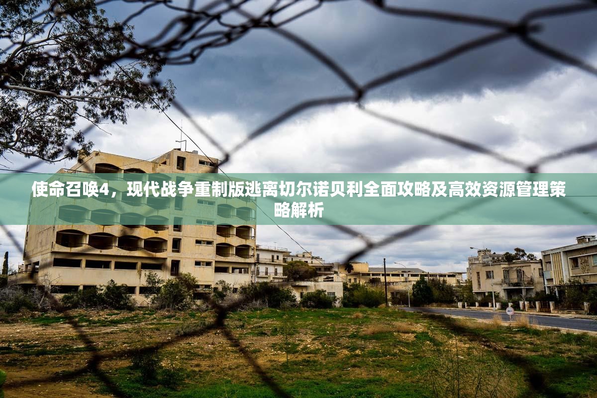 使命召唤4，现代战争重制版逃离切尔诺贝利全面攻略及高效资源管理策略解析