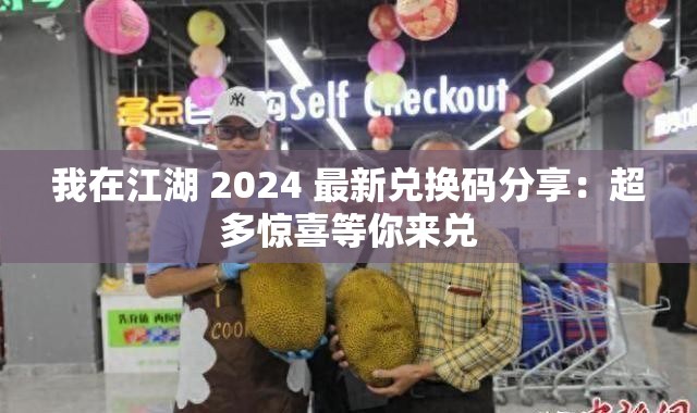 我在江湖 2024 最新兑换码分享：超多惊喜等你来兑