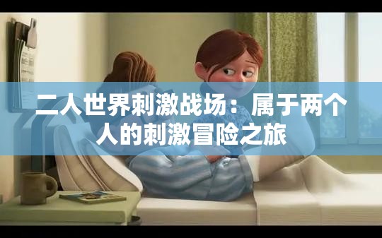 二人世界刺激战场：属于两个人的刺激冒险之旅