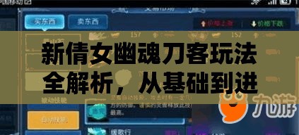 新倩女幽魂刀客玩法全解析，从基础到进阶，打造强力近战输出角色