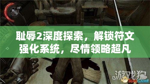 耻辱2深度探索，解锁符文强化系统，尽情领略超凡能力与策略魅力的融合