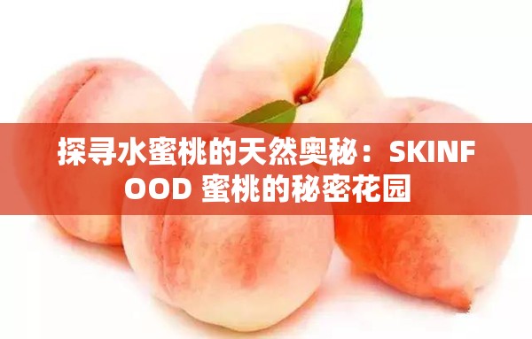 探寻水蜜桃的天然奥秘：SKINFOOD 蜜桃的秘密花园