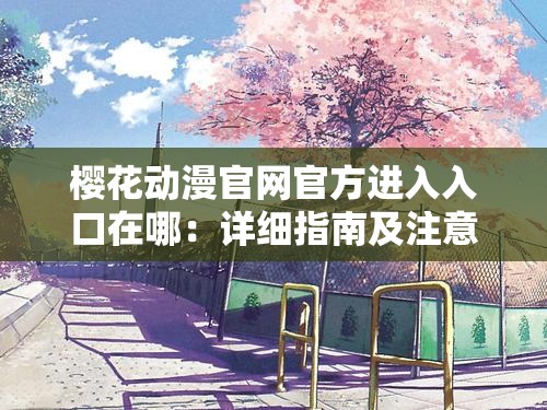 樱花动漫官网官方进入入口在哪：详细指南及注意事项