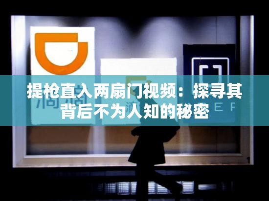 提枪直入两扇门视频：探寻其背后不为人知的秘密