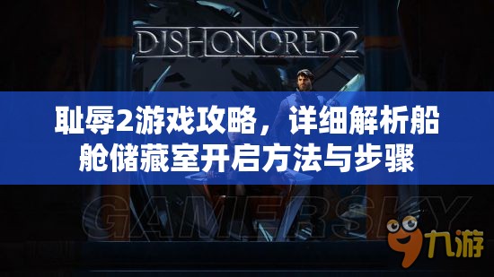 耻辱2游戏攻略，详细解析船舱储藏室开启方法与步骤