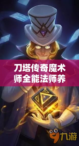 刀塔传奇魔术师全能法师养成指南，详细培养攻略与秘籍大公开
