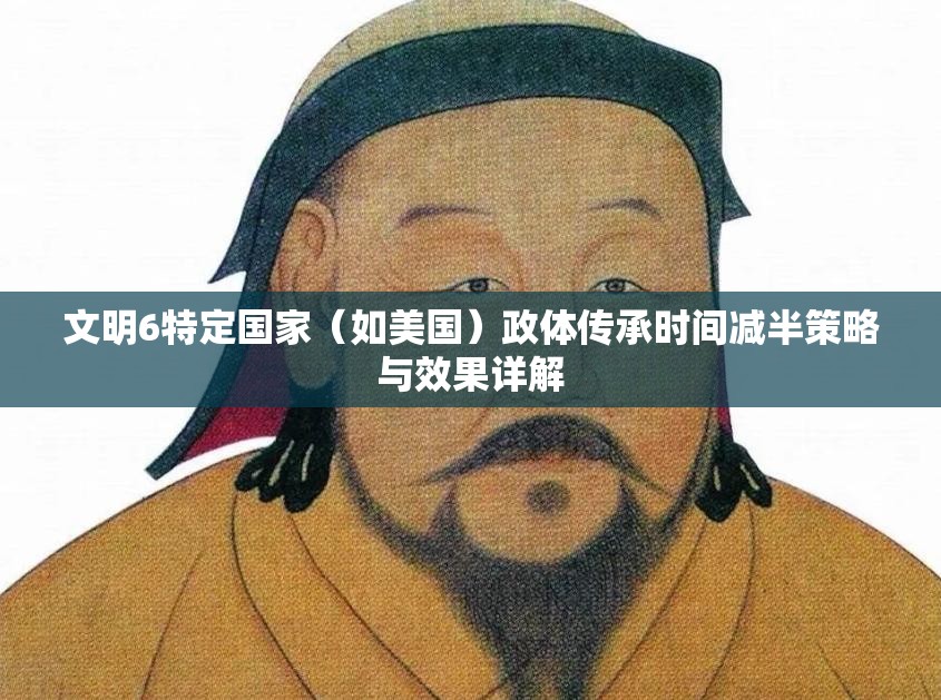 文明6特定国家（如美国）政体传承时间减半策略与效果详解
