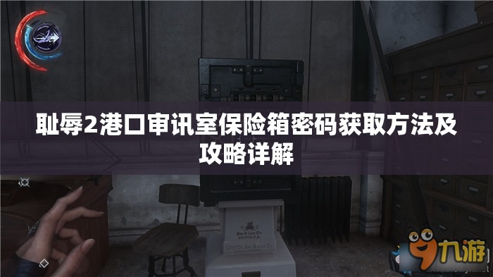 耻辱2港口审讯室保险箱密码获取方法及攻略详解