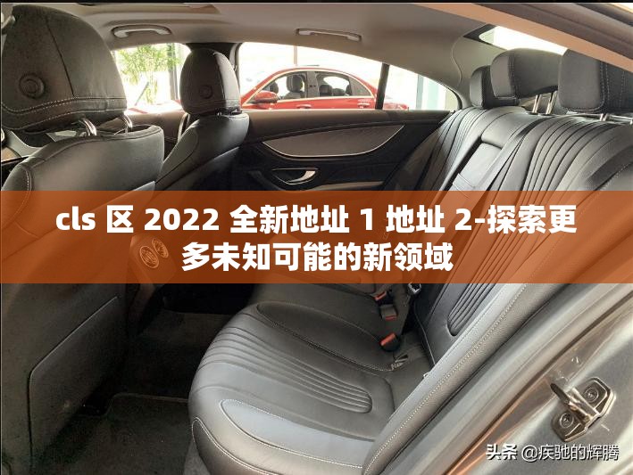 cls 区 2022 全新地址 1 地址 2-探索更多未知可能的新领域