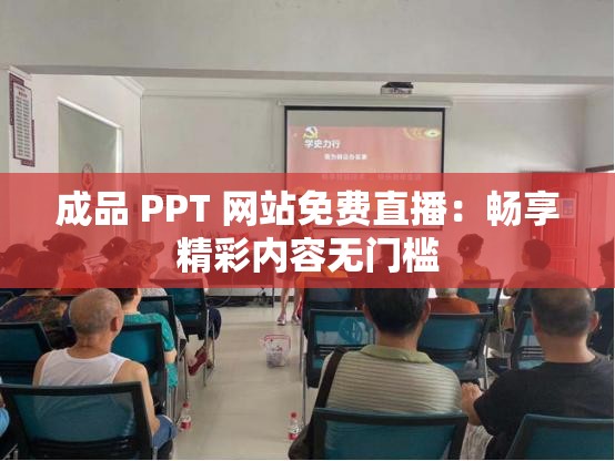 成品 PPT 网站免费直播：畅享精彩内容无门槛