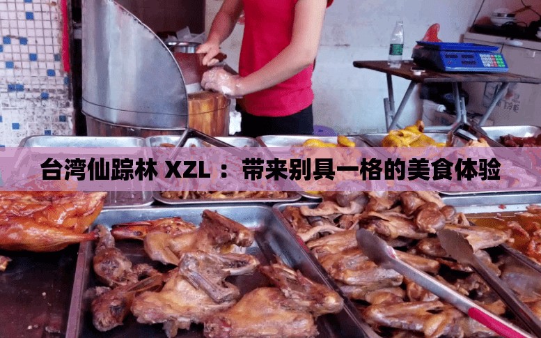 台湾仙踪林 XZL ：带来别具一格的美食体验