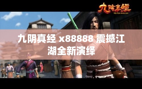 九阴真经 x88888 震撼江湖全新演绎