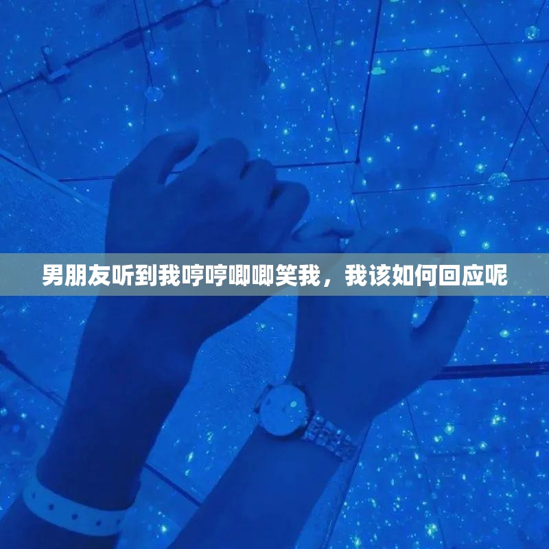 男朋友听到我哼哼唧唧笑我，我该如何回应呢