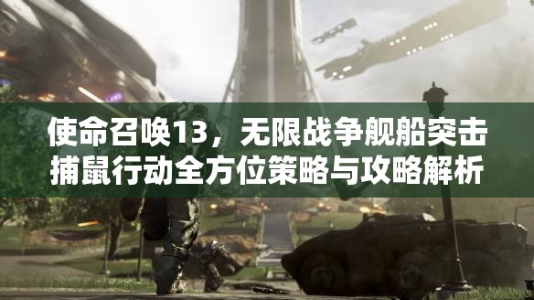 使命召唤13，无限战争舰船突击捕鼠行动全方位策略与攻略解析