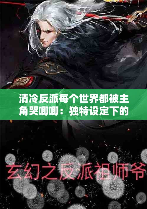 清冷反派每个世界都被主角哭唧唧：独特设定下的奇幻故事之旅