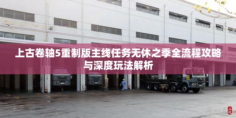 上古卷轴5重制版主线任务无休之季全流程攻略与深度玩法解析