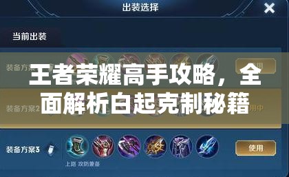 王者荣耀高手攻略，全面解析白起克制秘籍，助你轻松掌握让他无处遁形的技巧