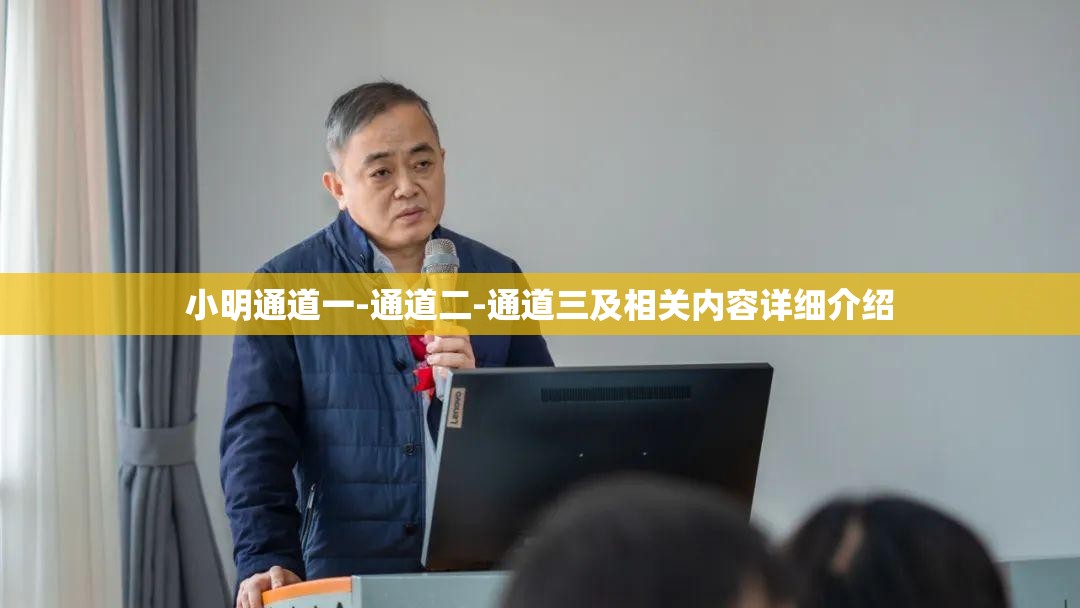 小明通道一-通道二-通道三及相关内容详细介绍