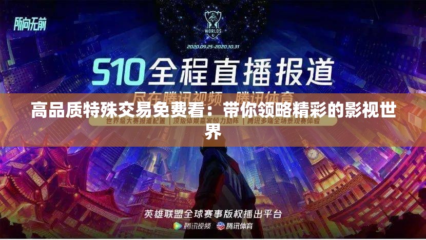 高品质特殊交易免费看：带你领略精彩的影视世界