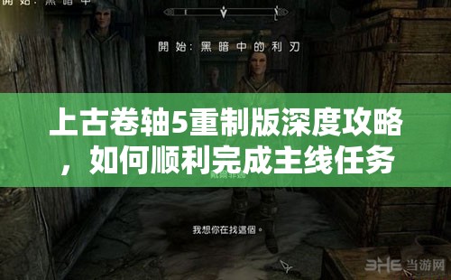上古卷轴5重制版深度攻略，如何顺利完成主线任务黑暗中的利刃