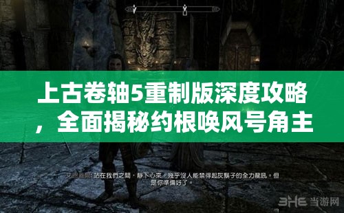 上古卷轴5重制版深度攻略，全面揭秘约根唤风号角主线任务流程