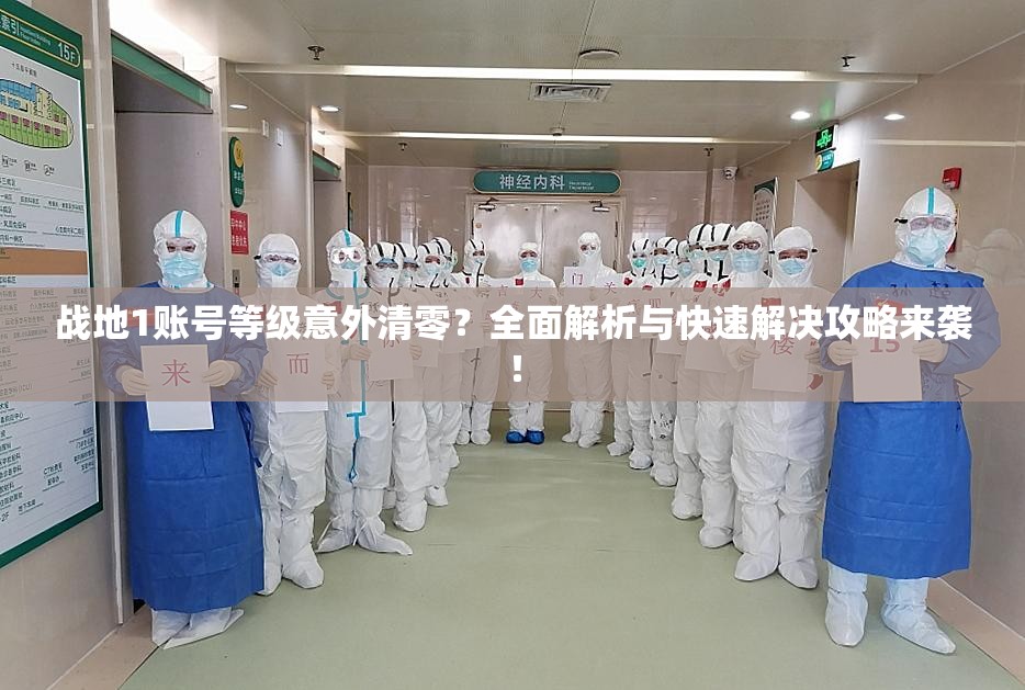 战地1账号等级意外清零？全面解析与快速解决攻略来袭！