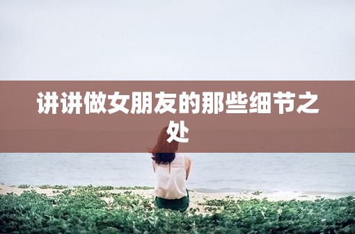 讲讲做女朋友的那些细节之处